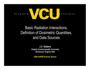 Basic Radiation Interactions, Definition of Dosimetric Quantities, and Data Sources J.V. Siebers
