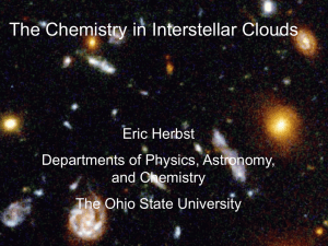 The Chemistry in Interstellar Clouds Eric Herbst Departments of Physics, Astronomy, and Chemistry