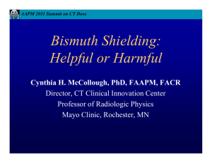 Bismuth Shielding: Helpful or Harmful Cynthia H. McCollough, PhD, FAAPM, FACR