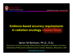 Evidence‐based accuracy requirements  in radiation oncology – tumor focus Søren M Bentzen, Ph.D., D.Sc.