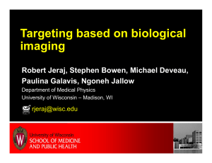 Targeting based on biological imaging Robert Jeraj, Stephen Bowen, Michael Deveau,