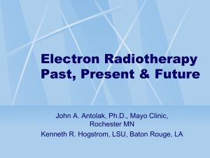 Electron Radiotherapy Past, Present &amp; Future John A. Antolak, Ph.D., Mayo Clinic,