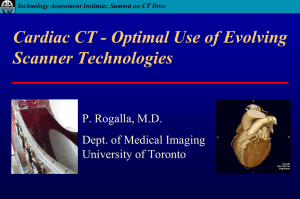 Cardiac CT - Optimal Use of Evolving Scanner Technologies P. Rogalla, M.D.