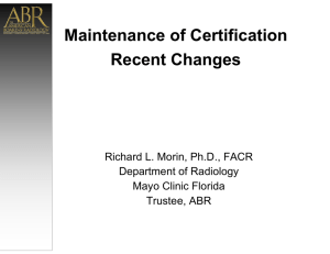 Maintenance of Certification Recent Changes Richard L. Morin, Ph.D., FACR Department of Radiology