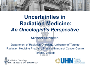 Uncertainties in Radiation Medicine: An Oncologist’s Perspective Michael Milosevic