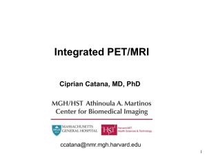 Integrated PET/MRI Ciprian Catana, MD, PhD  1