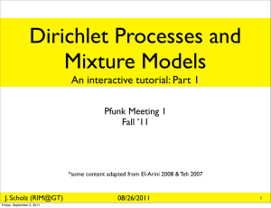 Dirichlet Processes and Mixture Models An interactive tutorial: Part 1 Pfunk Meeting 1