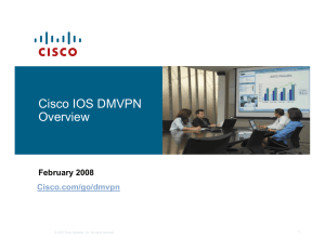 Cisco IOS DMVPN Overview February 2008 Cisco.com/go/dmvpn