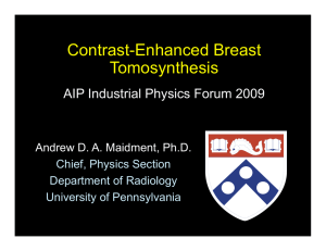 Contrast-Enhanced Breast Tomosynthesis AIP Industrial Physics Forum 2009 Andrew D. A. Maidment, Ph.D.