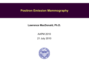 Positron Emission Mammography Lawrence MacDonald, Ph.D. AAPM 2010 21 July 2010