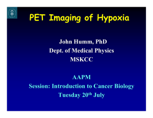 PET Imaging of Hypoxia John Humm, PhD Dept. of Medical Physics MSKCC