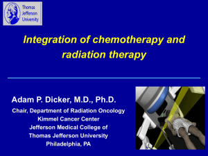 Integration of chemotherapy and radiation therapy Adam P. Dicker, M.D., Ph.D.