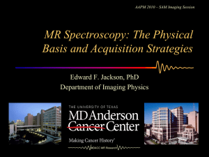 MR Spectroscopy: The Physical Basis and Acquisition Strategies Edward F. Jackson, PhD