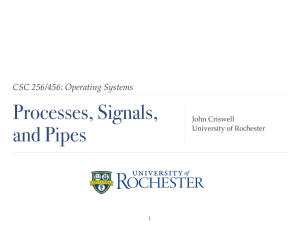 Processes, Signals, and Pipes CSC 256/456: Operating Systems John Criswell!