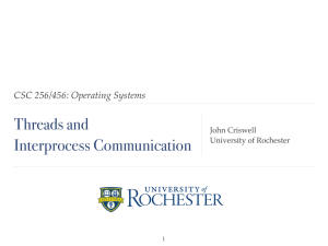 Threads and Interprocess Communication CSC 256/456: Operating Systems John Criswell!