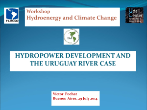 HYDROPOWER DEVELOPMENT AND THE URUGUAY RIVER CASE Hydroenergy and Climate Change Workshop