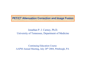 PET/CT Attenuation Correction and Image Fusion Jonathan P. J. Carney, Ph.D.