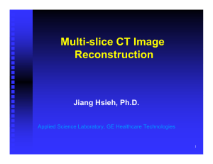 Multi-slice CT Image Reconstruction Jiang Hsieh, Ph.D. Applied Science Laboratory, GE Healthcare Technologies