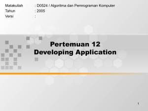 Pertemuan 12 Developing Application Matakuliah : D0524 / Algoritma dan Pemrograman Komputer
