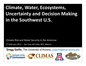 Climate, Water, Ecosystems, Uncertainty and Decision Making  in the Southwest U.S. Gregg Garfin,