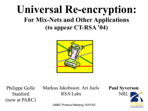 Universal Re-encryption: For Mix-Nets and Other Applications (to appear CT-RSA ’04) Paul Syverson