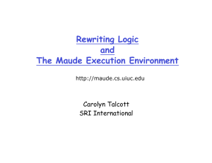 Rewriting Logic and The Maude Execution Environment Carolyn Talcott