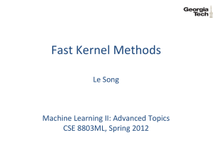 Fast Kernel Methods  Le Song Machine Learning II: Advanced Topics