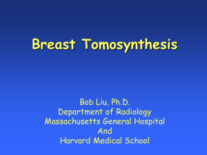 Breast Tomosynthesis Bob Liu, Ph.D. Department of Radiology Massachusetts General Hospital