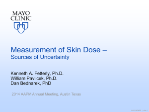– Measurement of Skin Dose Sources of Uncertainty Kenneth A. Fetterly, Ph.D.
