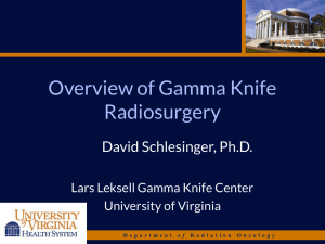 Overview of Gamma Knife Radiosurgery David Schlesinger, Ph.D.
