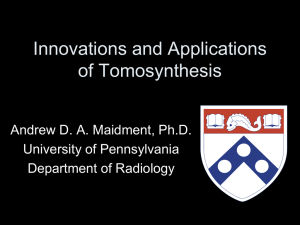 Innovations and Applications of Tomosynthesis Andrew D. A. Maidment, Ph.D. University of Pennsylvania