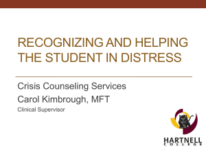 RECOGNIZING AND HELPING THE STUDENT IN DISTRESS Crisis Counseling Services Carol Kimbrough, MFT