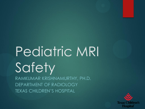 Pediatric MRI Safety RAMKUMAR KRISHNAMURTHY, PH.D. DEPARTMENT OF RADIOLOGY