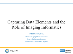 Capturing Data Elements and the Role of Imaging Informatics William Hsu, PhD