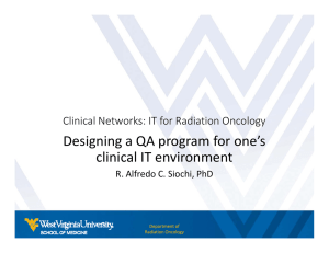 Designing a QA program for one’s  clinical IT environment Clinical Networks: IT for Radiation Oncology R. Alfredo C. Siochi, PhD