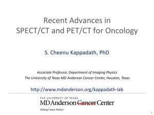 Recent Advances in SPECT/CT and PET/CT for Oncology S. Cheenu Kappadath, PhD