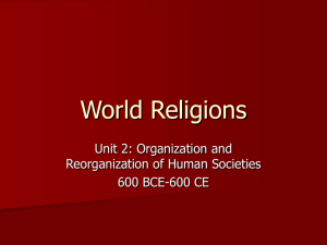 World Religions Unit 2: Organization and Reorganization of Human Societies 600 BCE-600 CE