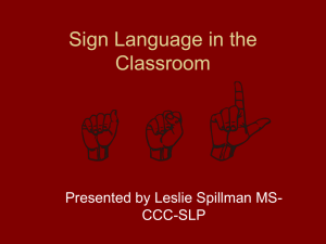 Sign Language in the Classroom Presented by Leslie Spillman MS- CCC-SLP