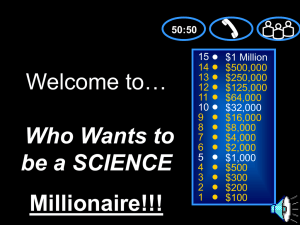Welcome to… Who Wants to be a SCIENCE Millionaire!!!