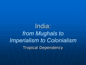 India: from Mughals to Imperialism to Colonialism Tropical Dependency