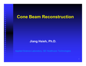 Cone Beam Reconstruction Jiang Hsieh, Ph.D. Applied Science Laboratory, GE Healthcare Technologies 1