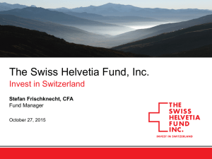 The Swiss Helvetia Fund, Inc. Invest in Switzerland Stefan Frischknecht, CFA Fund Manager
