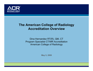 The American College of Radiology Accreditation Overview Dina Hernandez RT(R), QM, CT