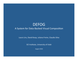 DEFOG  A System for Data‐Backed Visual Composi=on  Lauro Lins, David Koop, Juliana Freire, Claudio Silva  SCI Ins=tute, University of Utah 