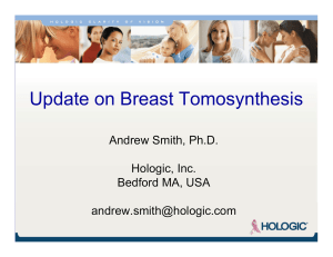Update on Breast Tomosynthesis Andrew Smith, Ph.D. Hologic, Inc. Bedford MA, USA