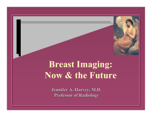 Breast Imaging: Now &amp; the Future Jennifer A. Harvey, M.D. Professor of Radiology