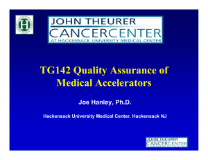 TG142 Quality Assurance of Medical Accelerators Joe Hanley, Ph.D.