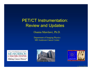 PET/CT Instrumentation: Review and Updates Osama Mawlawi, Ph.D. Department of Imaging Physics