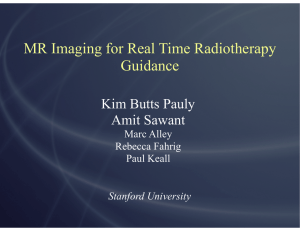 MR Imaging for Real Time Radiotherapy Guidance Kim Butts Pauly Amit Sawant