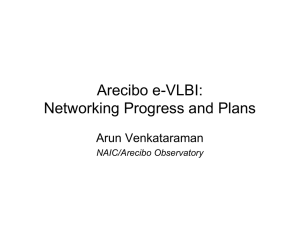 Arecibo e-VLBI: Networking Progress and Plans Arun Venkataraman NAIC/Arecibo Observatory